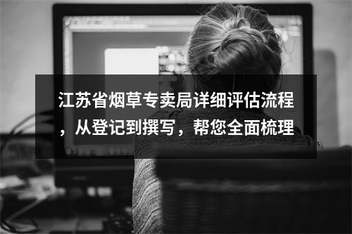 江苏省烟草专卖局详细评估流程,从登记到撰写,帮您全面梳理