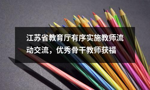 江苏省教育厅有序实施教师流动交流,优秀骨干教师获福
