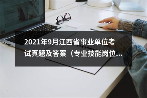2021年9月江西省事业单位考试真题及答案(专业技能岗位)