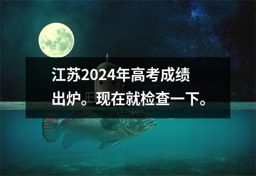 江苏2024年高考成绩出炉。现在就检查一下。