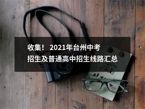 收集! 2021年台州中考招生及普通高中招生线路汇总