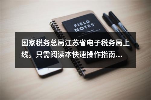 国家税务总局江苏省电子税务局上线。只需阅读本快速操作指南即可。