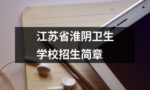 江苏省淮阴卫生学校招生简章