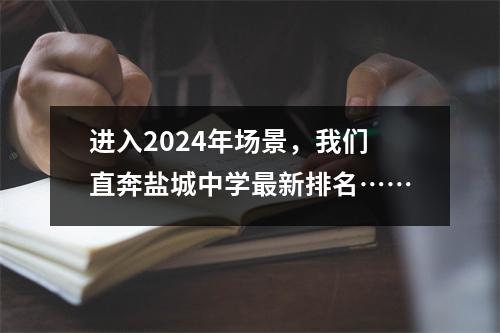 进入2024年场景,我们直奔盐城中学最新排名……