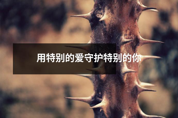用特别的爱守护特别的你