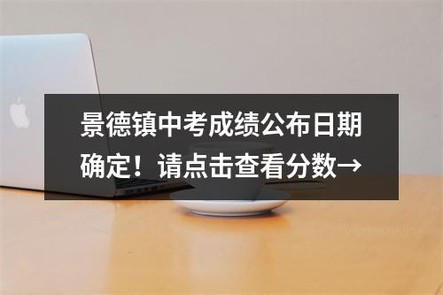 景德镇中考成绩公布日期确定！请点击查看分数→