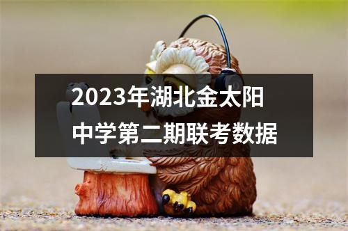 2023年湖北金太阳中学第二期联考数据