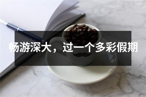 畅游深大，过一个多彩假期