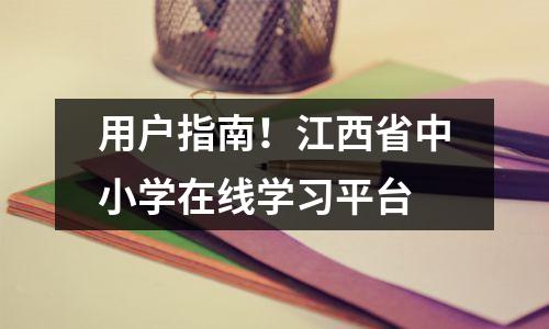 用户指南！江西省中小学在线学习平台