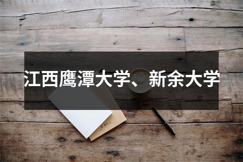 江西鹰潭大学、新余大学