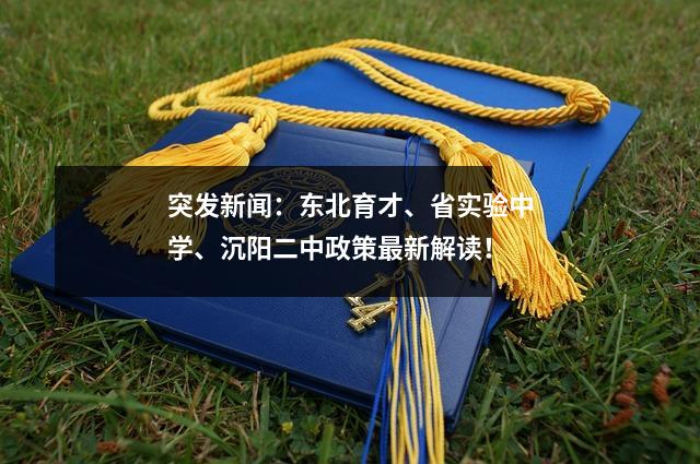 突发新闻:东北育才、省实验中学、沉阳二中政策最新解读!