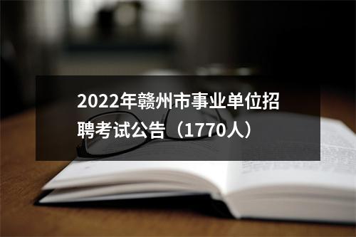 2022年赣州市事业单位招聘考试公告(1770人)