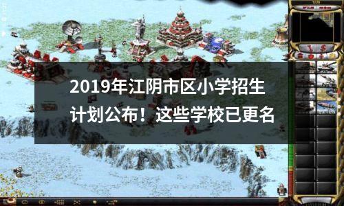 2019年江阴市区小学招生计划公布!这些学校已更名