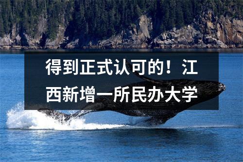 得到正式认可的!江西新增一所民办大学