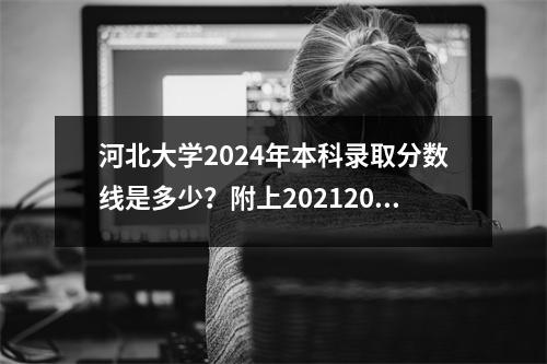 河北大学2024年本科录取分数线是多少?附上20212023最低分
