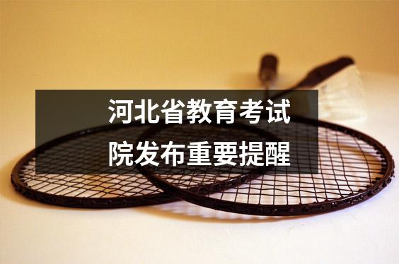 河北省教育考试院发布重要提醒