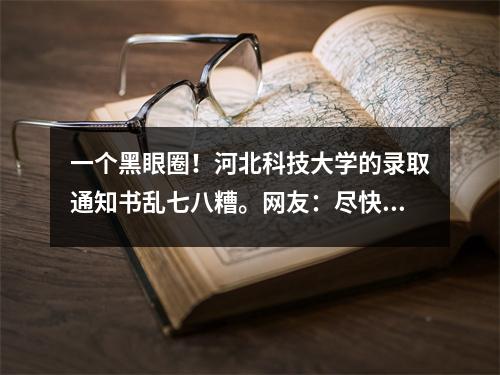 一个黑眼圈!河北科技大学的录取通知书乱七八糟。网友:尽快逃走