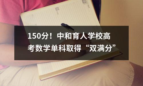 150分!中和育人学校高考数学单科取得“双满分”