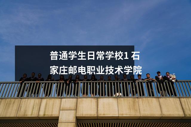 普通学生日常学校1 石家庄邮电职业技术学院