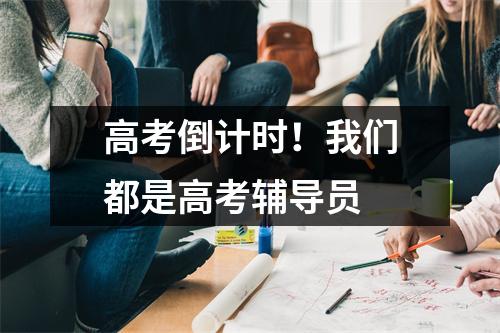 高考倒计时！我们都是高考辅导员