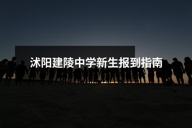 沭阳建陵中学新生报到指南