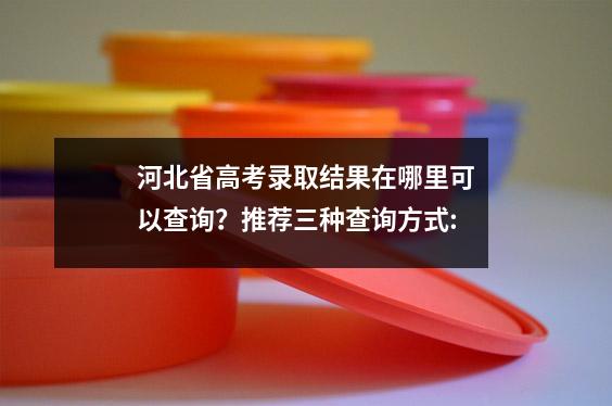 河北省高考录取结果在哪里可以查询?推荐三种查询方式: