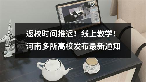 返校时间推迟!线上教学!河南多所高校发布最新通知