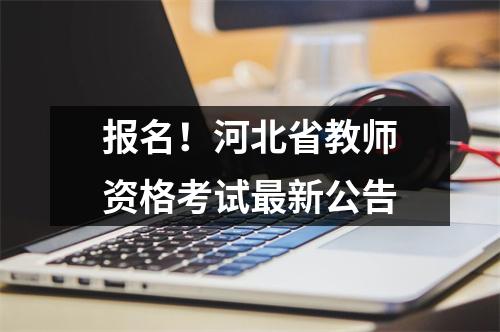 报名!河北省教师资格考试最新公告