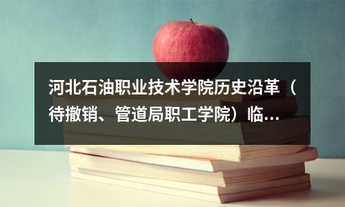 河北石油职业技术学院历史沿革(待撤销、管道局职工学院)临汾师范学院