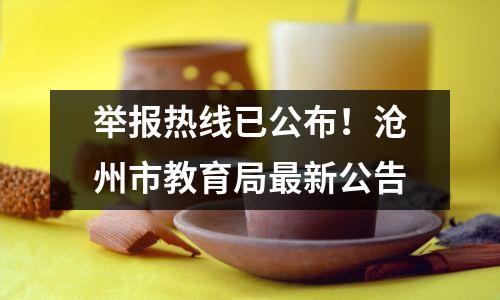 举报热线已公布!沧州市教育局最新公告
