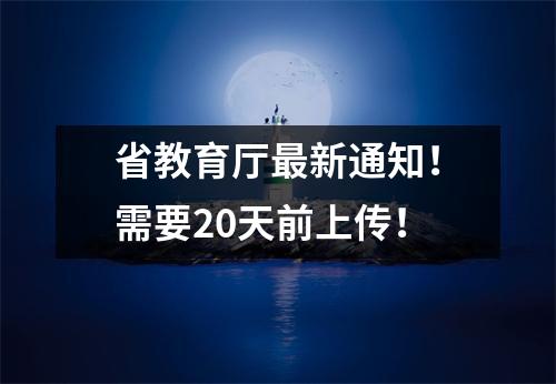 省教育厅最新通知！需要20天前上传！