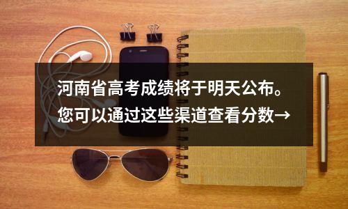 河南省高考成绩将于明天公布。您可以通过这些渠道查看分数→