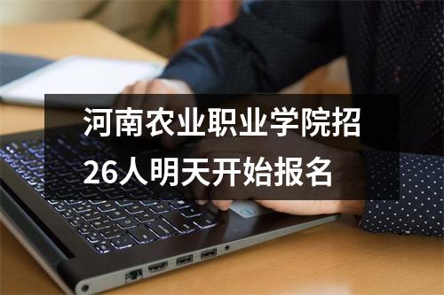 河南农业职业学院招26人明天开始报名