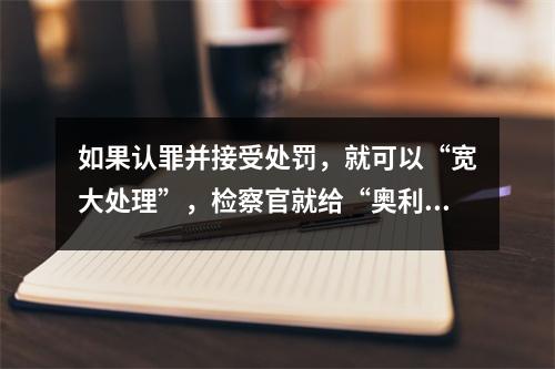 如果认罪并接受处罚,就可以“宽大处理”,检察官就给“奥利”!