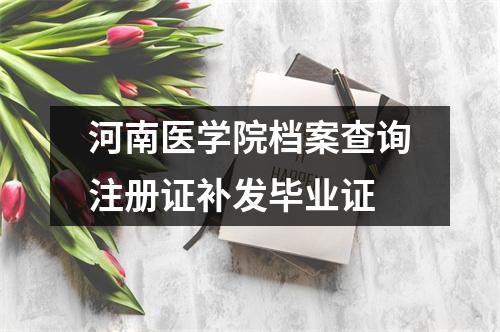 河南医学院档案查询注册证补发毕业证