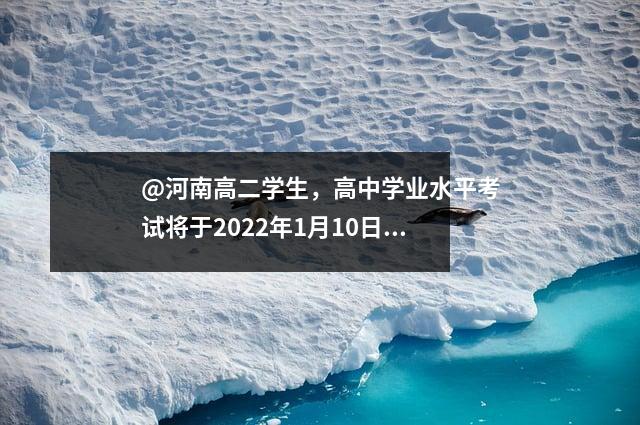 @河南高二学生,高中学业水平考试将于2022年1月10日开始!考试范围在这里