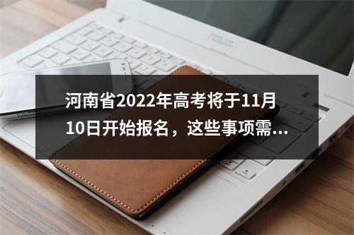 河南省2022年高考将于11月10日开始报名,这些事项需要注意