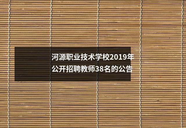 河源职业技术学校2019年公开招聘教师38名的公告