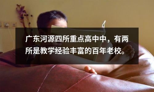 广东河源四所重点高中中,有两所是教学经验丰富的百年老校。