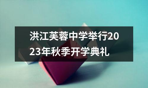 洪江芙蓉中学举行2023年秋季开学典礼