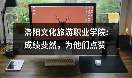洛阳文化旅游职业学院:成绩斐然,为他们点赞