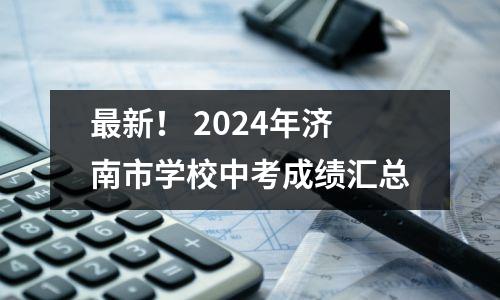 最新! 2024年济南市学校中考成绩汇总