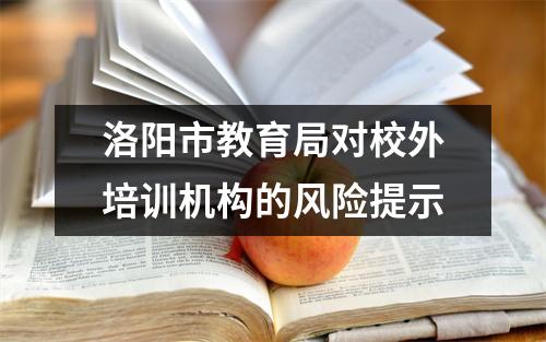 洛阳市教育局对校外培训机构的风险提示
