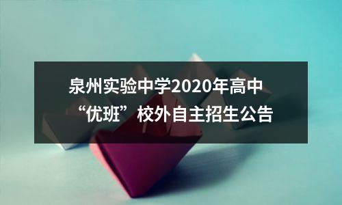 泉州实验中学2020年高中“优班”校外自主招生公告