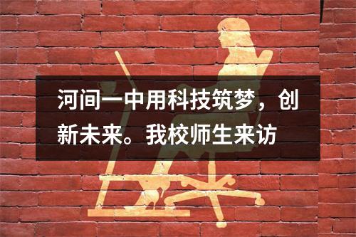 河间一中用科技筑梦,创新未来。我校师生来访