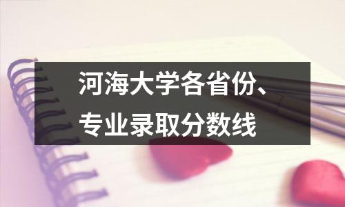 河海大学各省份、专业录取分数线