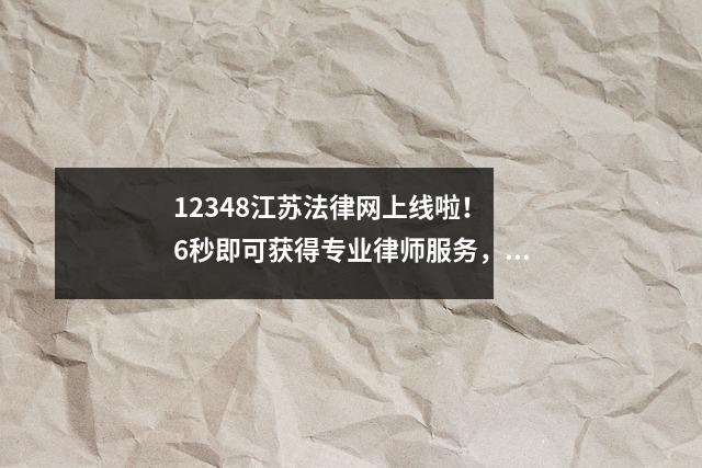 12348江苏法律网上线啦! 6秒即可获得专业律师服务,意想不到的贴心便捷!