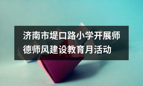 济南市堤口路小学开展师德师风建设教育月活动