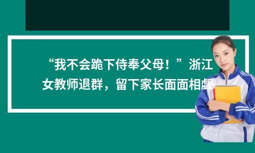 “我不会跪下侍奉父母!”浙江女教师退群,留下家长面面相觑