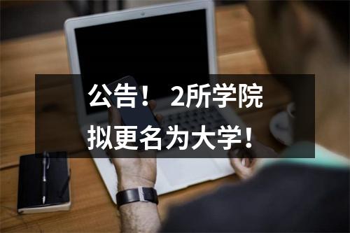 公告! 2所学院拟更名为大学!
